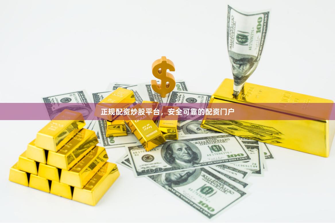 正规配资炒股平台，安全可靠的配资门户