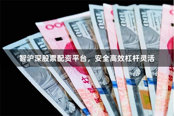 智沪深股票配资平台，安全高效杠杆灵活